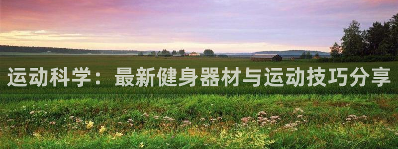 南宫大舞台官方正版app集团logo:运动科学:最新健身器材